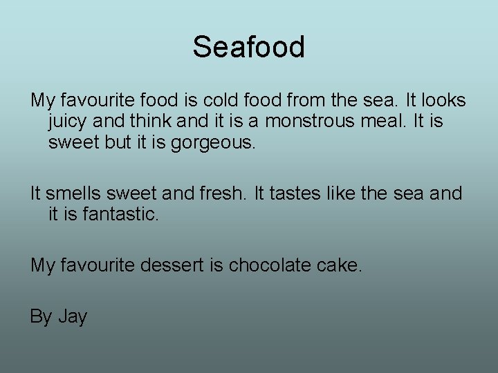Seafood My favourite food is cold food from the sea. It looks juicy and