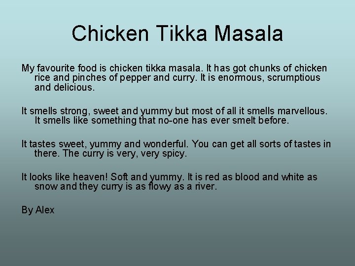 Chicken Tikka Masala My favourite food is chicken tikka masala. It has got chunks