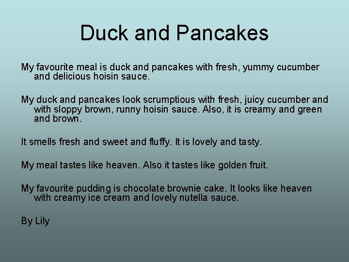 Duck and Pancakes My favourite meal is duck and pancakes with fresh, yummy cucumber