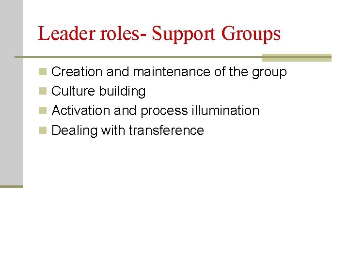 Leader roles- Support Groups n Creation and maintenance of the group n Culture building