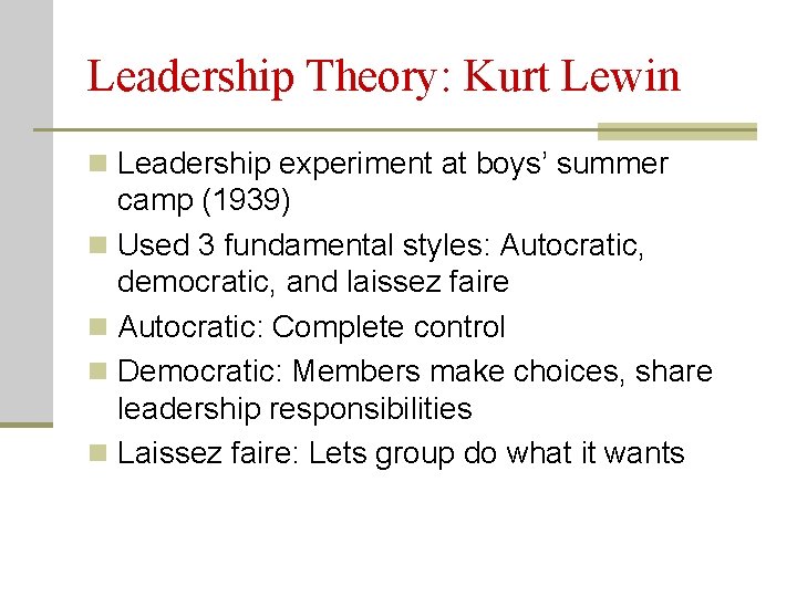 Leadership Theory: Kurt Lewin n Leadership experiment at boys’ summer camp (1939) n Used