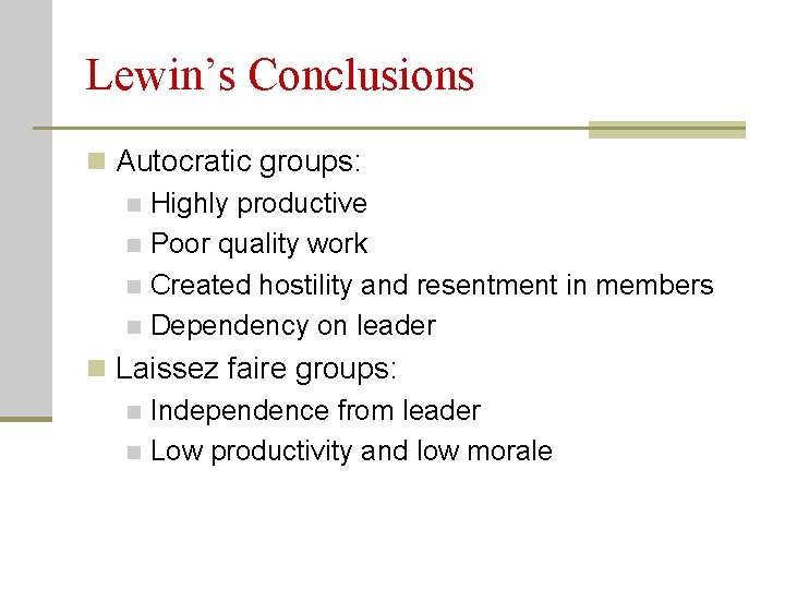 Lewin’s Conclusions n Autocratic groups: n Highly productive n Poor quality work n Created