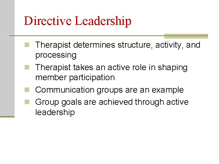 Directive Leadership n Therapist determines structure, activity, and processing n Therapist takes an active