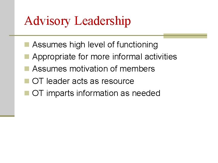 Advisory Leadership n Assumes high level of functioning n Appropriate for more informal activities