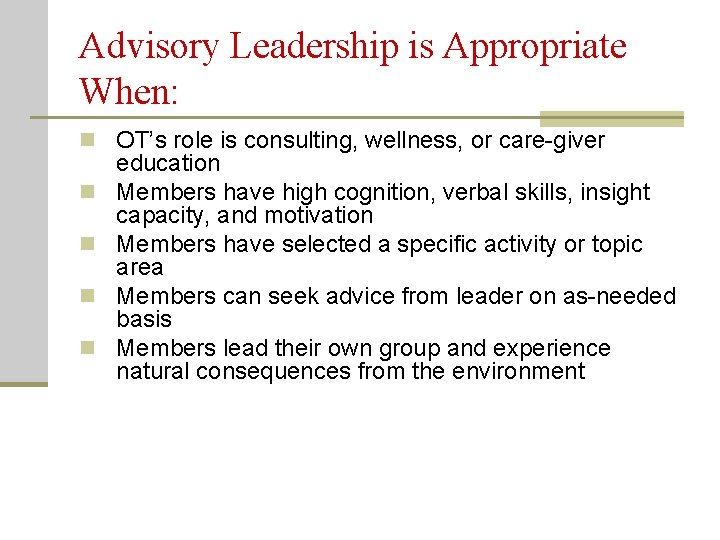 Advisory Leadership is Appropriate When: n OT’s role is consulting, wellness, or care-giver n