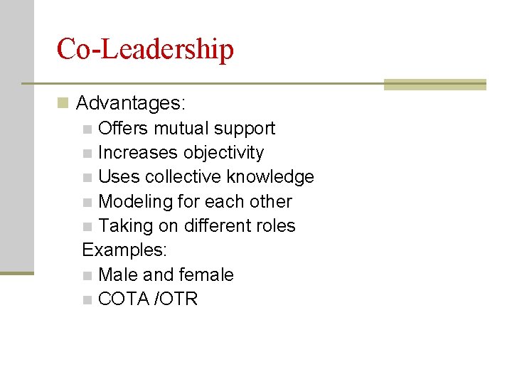 Co-Leadership n Advantages: n Offers mutual support n Increases objectivity n Uses collective knowledge