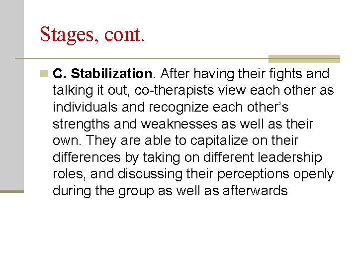 Stages, cont. n C. Stabilization. After having their fights and talking it out, co-therapists