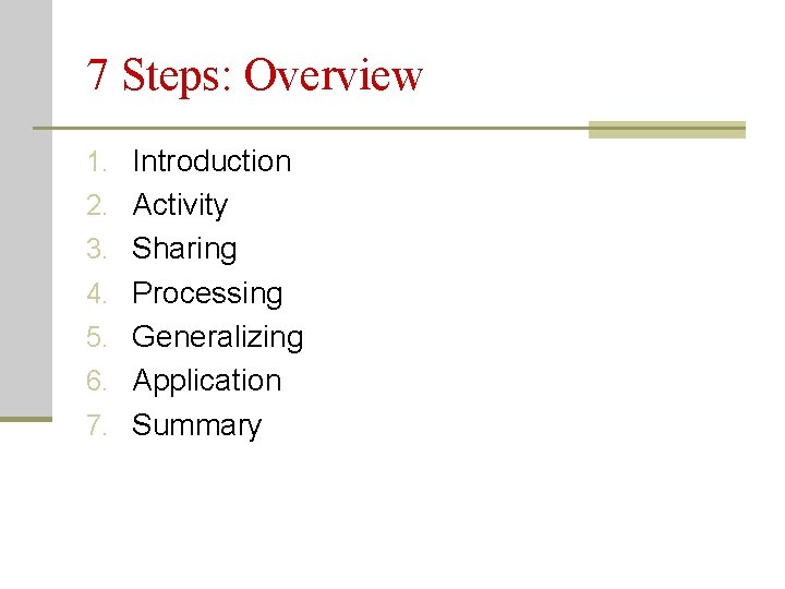 7 Steps: Overview 1. Introduction 2. Activity 3. Sharing 4. Processing 5. Generalizing 6.