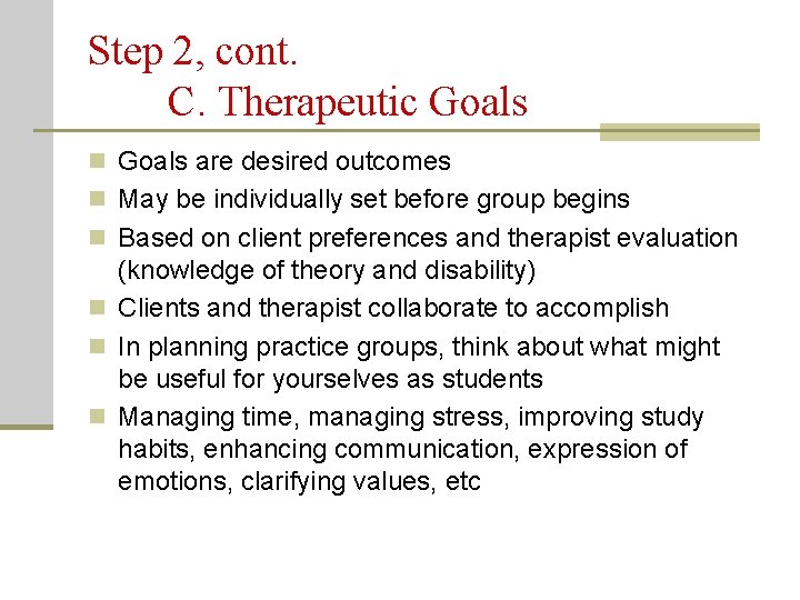 Step 2, cont. C. Therapeutic Goals n Goals are desired outcomes n May be