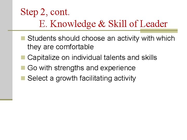 Step 2, cont. E. Knowledge & Skill of Leader n Students should choose an