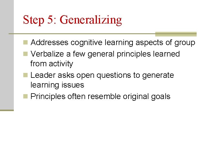 Step 5: Generalizing n Addresses cognitive learning aspects of group n Verbalize a few