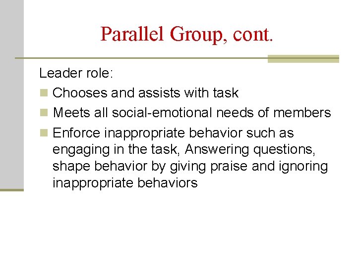 Parallel Group, cont. Leader role: n Chooses and assists with task n Meets all