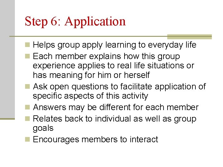 Step 6: Application n Helps group apply learning to everyday life n Each member