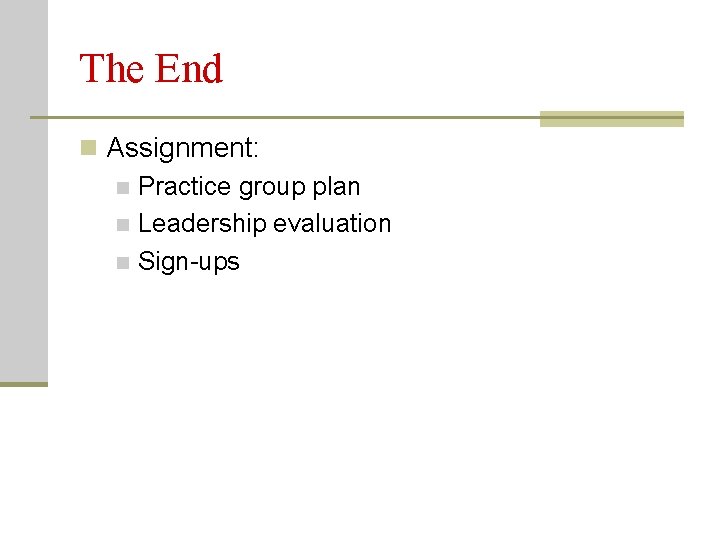 The End n Assignment: n Practice group plan n Leadership evaluation n Sign-ups 