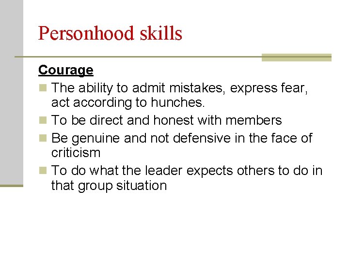 Personhood skills Courage n The ability to admit mistakes, express fear, act according to