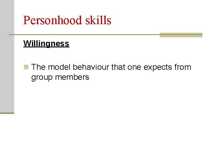 Personhood skills Willingness n The model behaviour that one expects from group members 