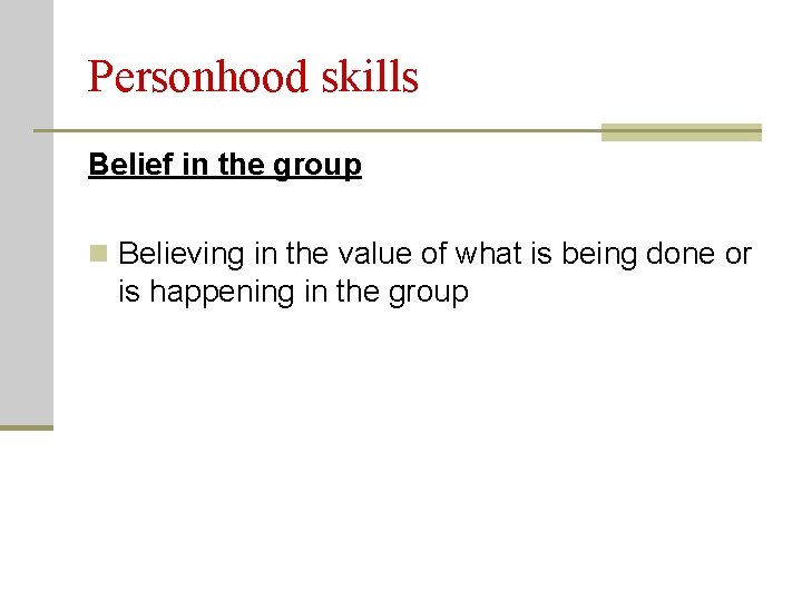 Personhood skills Belief in the group n Believing in the value of what is