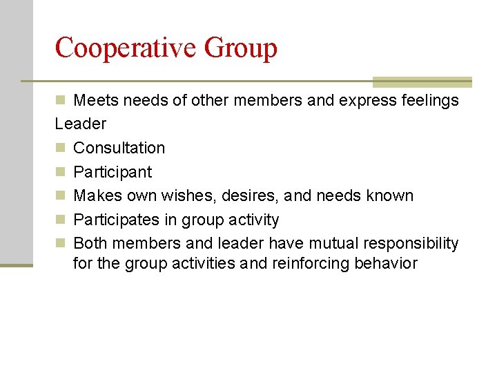 Cooperative Group n Meets needs of other members and express feelings Leader n Consultation