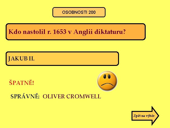 OSOBNOSTI 200 Kdo nastolil r. 1653 v Anglii diktaturu? JAKUB II. ŠPATNĚ! SPRÁVNĚ: OLIVER