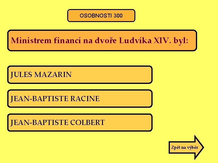 OSOBNOSTI 300 Ministrem financí na dvoře Ludvíka XIV. byl: JULES MAZARIN JEAN-BAPTISTE RACINE JEAN-BAPTISTE