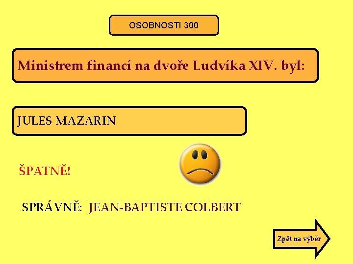 OSOBNOSTI 300 Ministrem financí na dvoře Ludvíka XIV. byl: JULES MAZARIN ŠPATNĚ! SPRÁVNĚ: JEAN-BAPTISTE