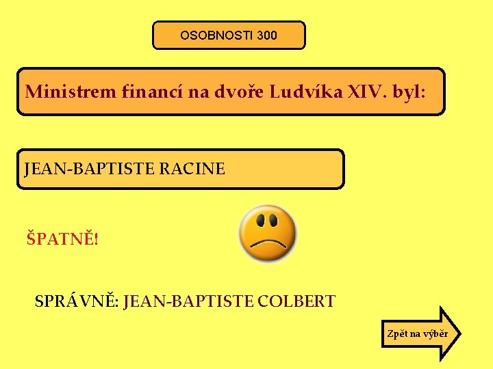 OSOBNOSTI 300 Ministrem financí na dvoře Ludvíka XIV. byl: JEAN-BAPTISTE RACINE ŠPATNĚ! SPRÁVNĚ: JEAN-BAPTISTE