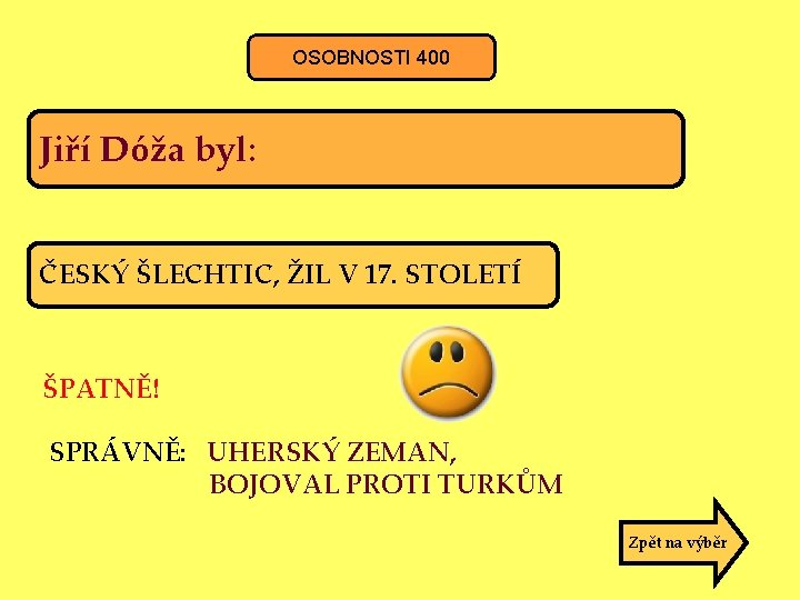 OSOBNOSTI 400 Jiří Dóža byl: ČESKÝ ŠLECHTIC, ŽIL V 17. STOLETÍ ŠPATNĚ! SPRÁVNĚ: UHERSKÝ