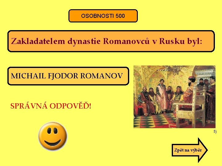 OSOBNOSTI 500 Zakladatelem dynastie Romanovců v Rusku byl: MICHAIL FJODOR ROMANOV SPRÁVNÁ ODPOVĚĎ! 5)