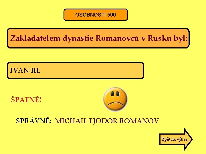 OSOBNOSTI 500 Zakladatelem dynastie Romanovců v Rusku byl: IVAN III. ŠPATNĚ! SPRÁVNĚ: MICHAIL FJODOR