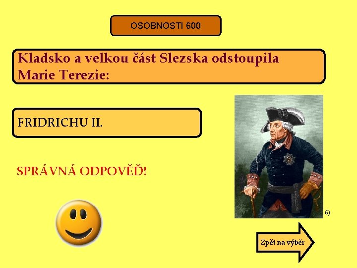 OSOBNOSTI 600 Kladsko a velkou část Slezska odstoupila Marie Terezie: FRIDRICHU II. SPRÁVNÁ ODPOVĚĎ!