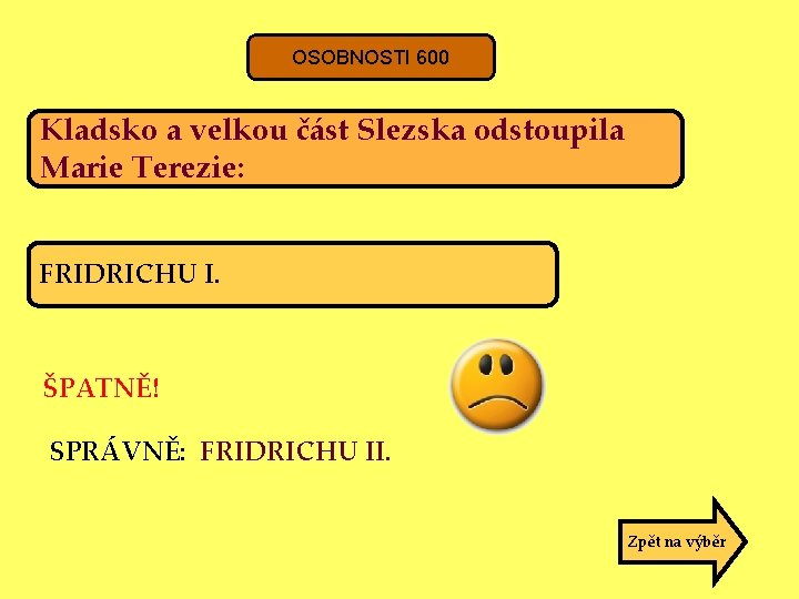 OSOBNOSTI 600 Kladsko a velkou část Slezska odstoupila Marie Terezie: FRIDRICHU I. ŠPATNĚ! SPRÁVNĚ: