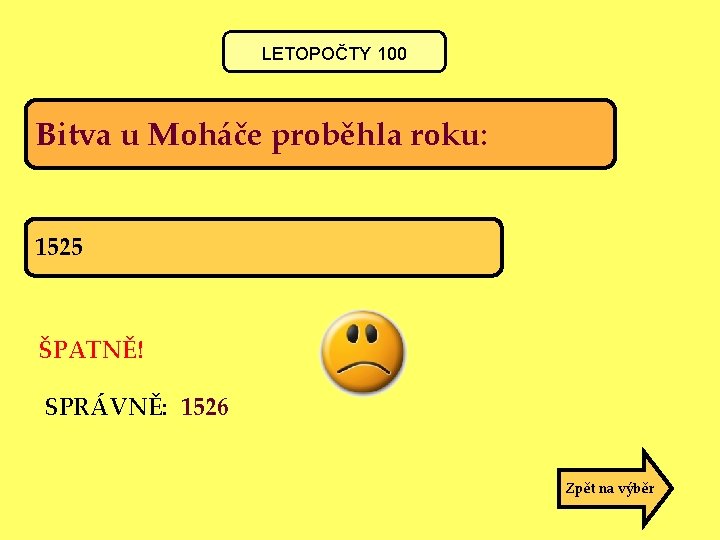 LETOPOČTY 100 Bitva u Moháče proběhla roku: 1525 ŠPATNĚ! SPRÁVNĚ: 1526 Zpět na výběr