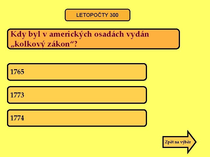 LETOPOČTY 300 Kdy byl v amerických osadách vydán „kolkový zákon“? 1765 1773 1774 Zpět