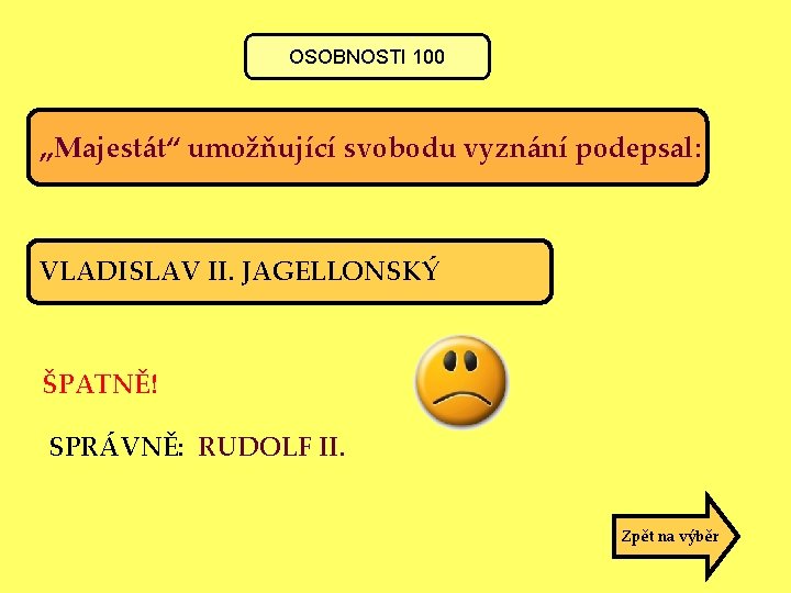 OSOBNOSTI 100 „Majestát“ umožňující svobodu vyznání podepsal: VLADISLAV II. JAGELLONSKÝ ŠPATNĚ! SPRÁVNĚ: RUDOLF II.