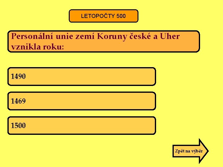 LETOPOČTY 500 Personální unie zemí Koruny české a Uher vznikla roku: 1490 1469 1500