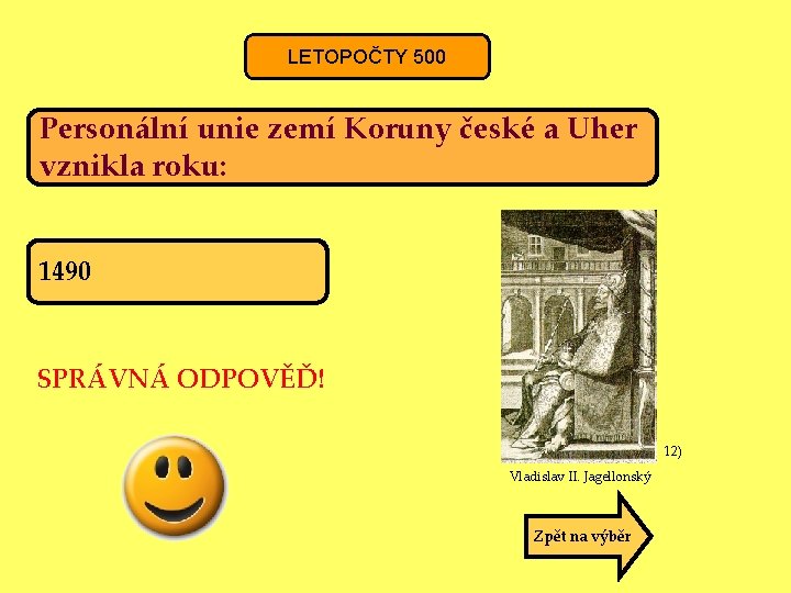 LETOPOČTY 500 Personální unie zemí Koruny české a Uher vznikla roku: 1490 SPRÁVNÁ ODPOVĚĎ!