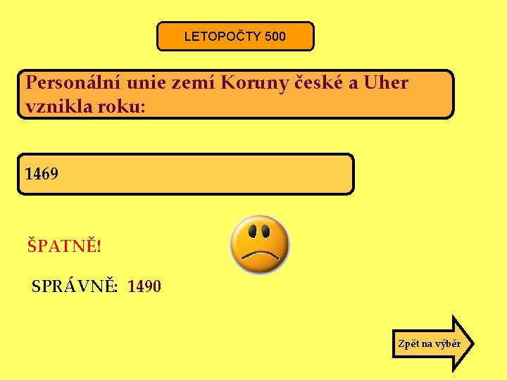 LETOPOČTY 500 Personální unie zemí Koruny české a Uher vznikla roku: 1469 ŠPATNĚ! SPRÁVNĚ: