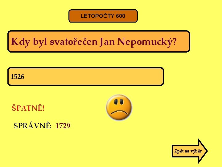 LETOPOČTY 600 Kdy byl svatořečen Jan Nepomucký? 1526 ŠPATNĚ! SPRÁVNĚ: 1729 Zpět na výběr