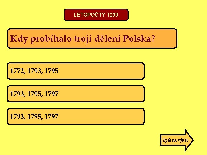 LETOPOČTY 1000 Kdy probíhalo trojí dělení Polska? 1772, 1793, 1795, 1797 Zpět na výběr