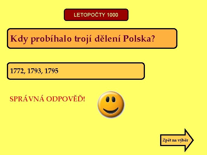 LETOPOČTY 1000 Kdy probíhalo trojí dělení Polska? 1772, 1793, 1795 SPRÁVNÁ ODPOVĚĎ! Zpět na