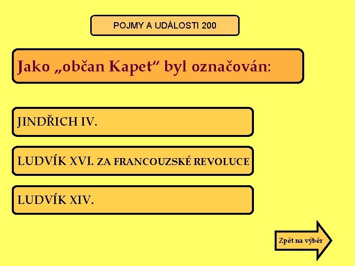 POJMY A UDÁLOSTI 200 Jako „občan Kapet“ byl označován: JINDŘICH IV. LUDVÍK XVI. ZA