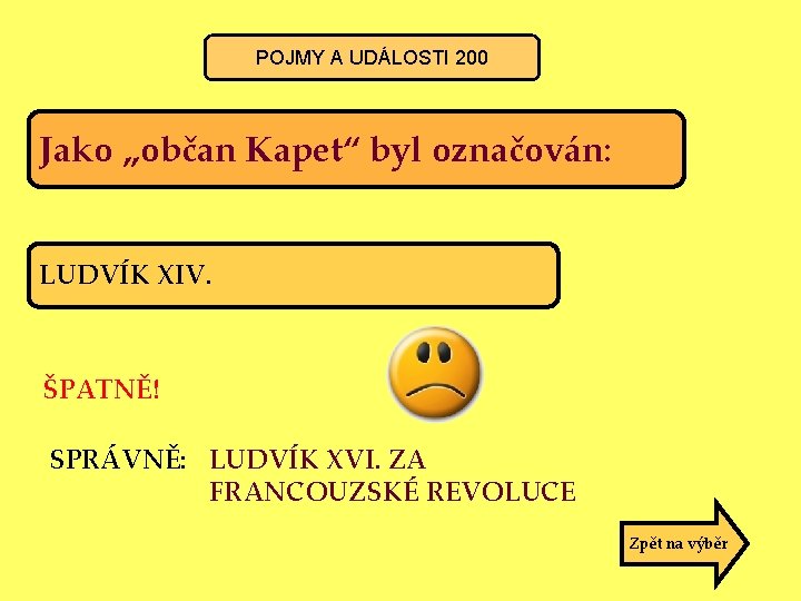 POJMY A UDÁLOSTI 200 Jako „občan Kapet“ byl označován: LUDVÍK XIV. ŠPATNĚ! SPRÁVNĚ: LUDVÍK