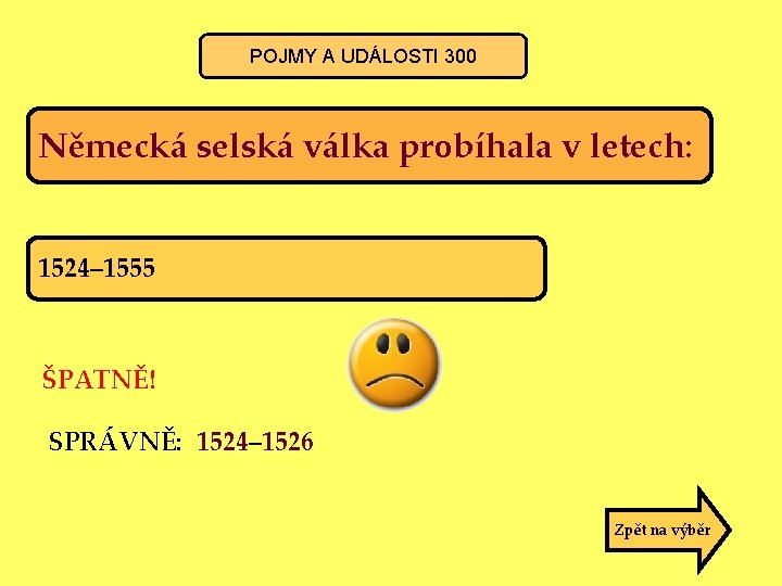 POJMY A UDÁLOSTI 300 Německá selská válka probíhala v letech: 1524– 1555 ŠPATNĚ! SPRÁVNĚ: