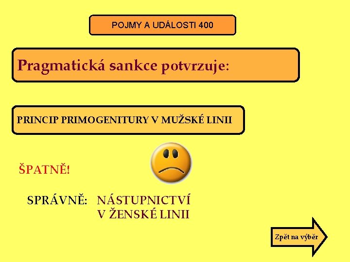 POJMY A UDÁLOSTI 400 Pragmatická sankce potvrzuje: PRINCIP PRIMOGENITURY V MUŽSKÉ LINII ŠPATNĚ! SPRÁVNĚ: