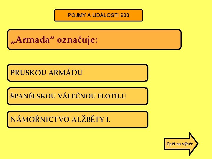 POJMY A UDÁLOSTI 600 „Armada“ označuje: PRUSKOU ARMÁDU ŠPANĚLSKOU VÁLEČNOU FLOTILU NÁMOŘNICTVO ALŽBĚTY I.