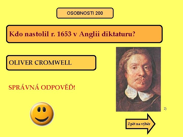 OSOBNOSTI 200 Kdo nastolil r. 1653 v Anglii diktaturu? OLIVER CROMWELL SPRÁVNÁ ODPOVĚĎ! 2)