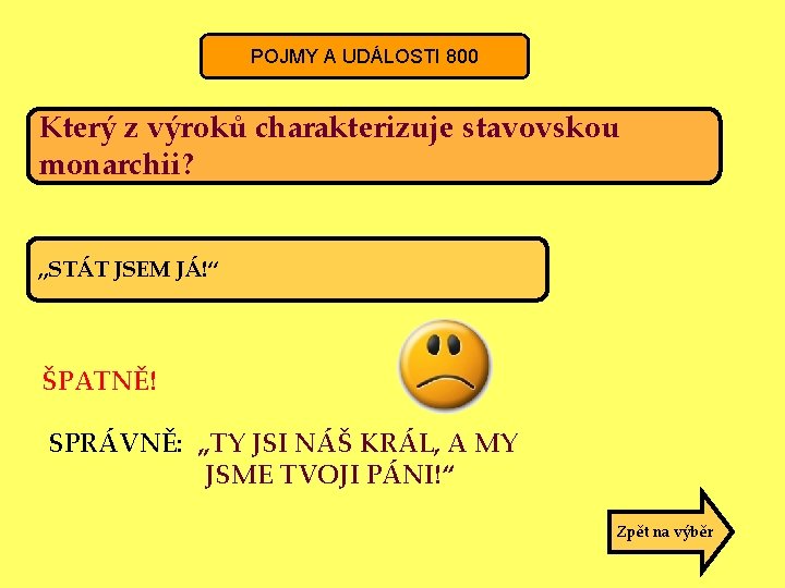 POJMY A UDÁLOSTI 800 Který z výroků charakterizuje stavovskou monarchii? „STÁT JSEM JÁ!“ ŠPATNĚ!