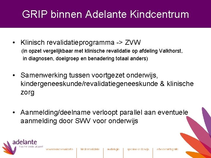 GRIP binnen Adelante Kindcentrum • Klinisch revalidatieprogramma -> ZVW (in opzet vergelijkbaar met klinische