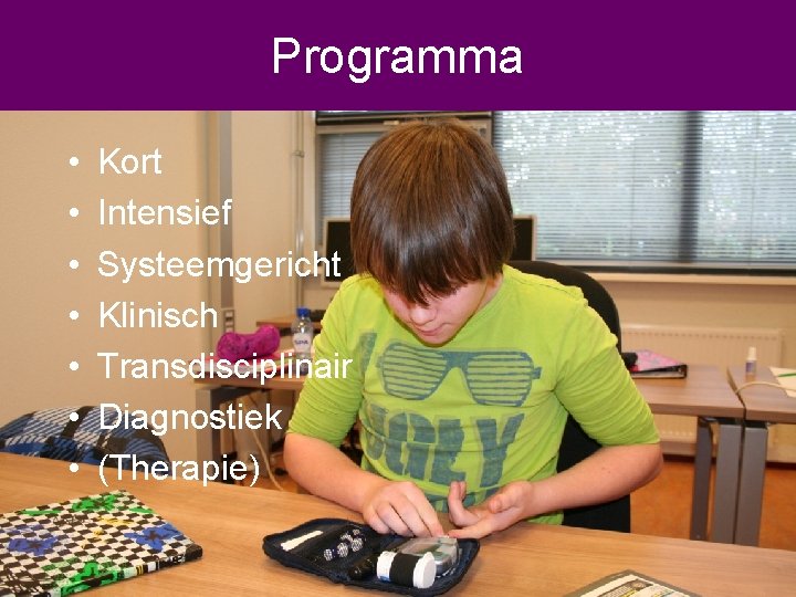 Programma • • Kort Intensief Systeemgericht Klinisch Transdisciplinair Diagnostiek (Therapie) 