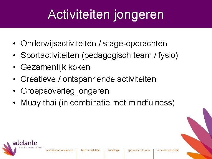 Activiteiten jongeren • • • Onderwijsactiviteiten / stage-opdrachten Sportactiviteiten (pedagogisch team / fysio) Gezamenlijk